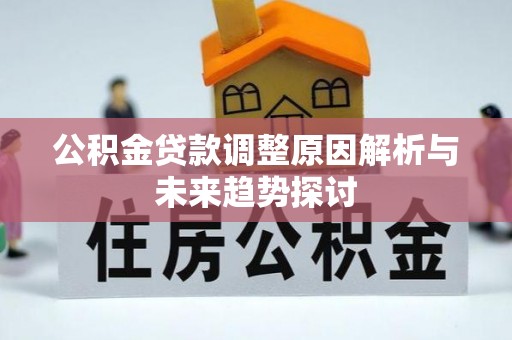 府谷公积金贷款调整原因解析与未来趋势探讨