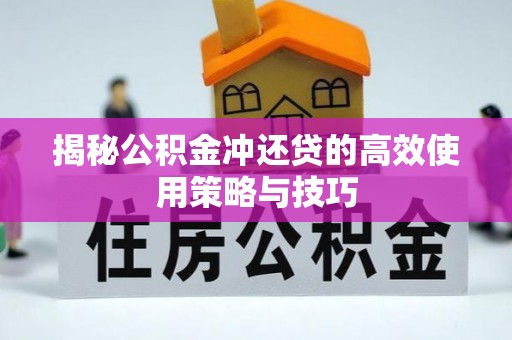 府谷揭秘公积金冲还贷的高效使用策略与技巧
