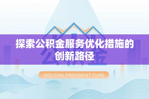 府谷探索公积金服务优化措施的创新路径