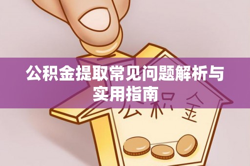 府谷公积金提取常见问题解析与实用指南