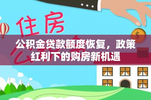 府谷公积金贷款额度恢复，政策红利下的购房新机遇