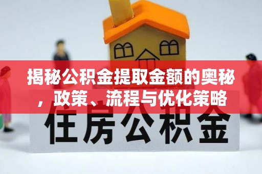 府谷揭秘公积金提取金额的奥秘，政策、流程与优化策略