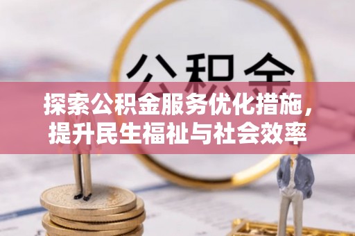 府谷探索公积金服务优化措施，提升民生福祉与社会效率
