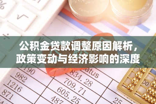 府谷公积金贷款调整原因解析，政策变动与经济影响的深度探讨
