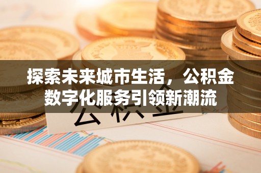 府谷探索未来城市生活，公积金数字化服务引领新潮流