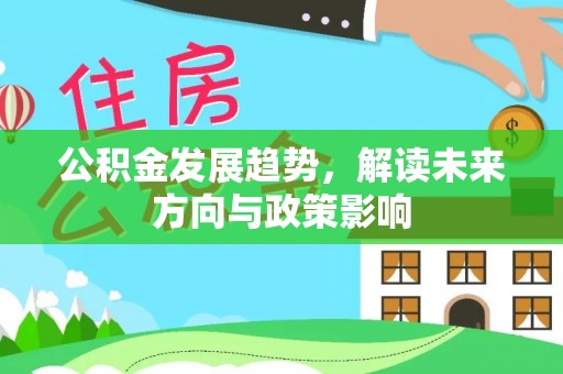 府谷公积金发展趋势，解读未来方向与政策影响