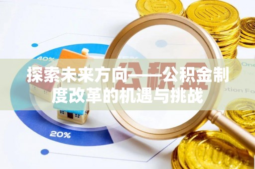 府谷探索未来方向——公积金制度改革的机遇与挑战