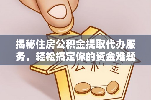 府谷揭秘住房公积金提取代办服务，轻松搞定你的资金难题