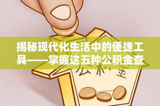 府谷揭秘现代化生活中的便捷工具——掌握这五种公积金查询方式让你省心又省力