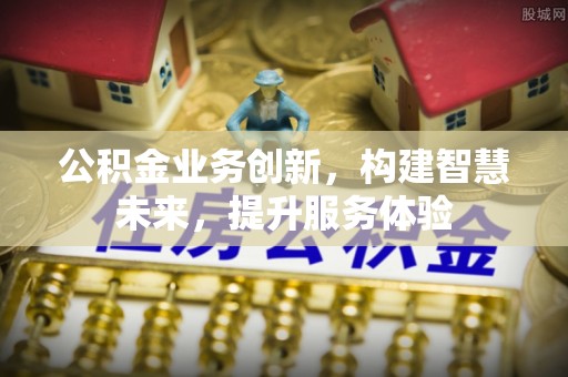 府谷公积金业务创新，构建智慧未来，提升服务体验