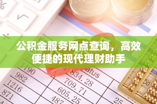府谷公积金服务网点查询，高效便捷的现代理财助手