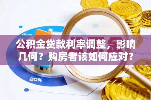 府谷公积金贷款利率调整，影响几何？购房者该如何应对？