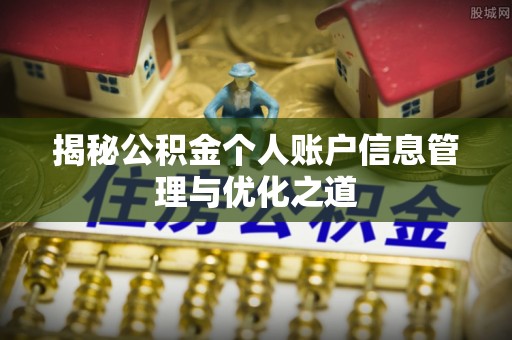 府谷揭秘公积金个人账户信息管理与优化之道
