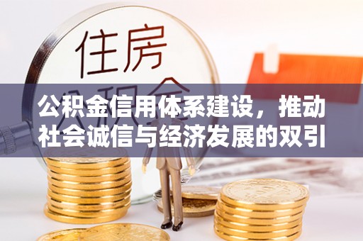 府谷公积金信用体系建设，推动社会诚信与经济发展的双引擎