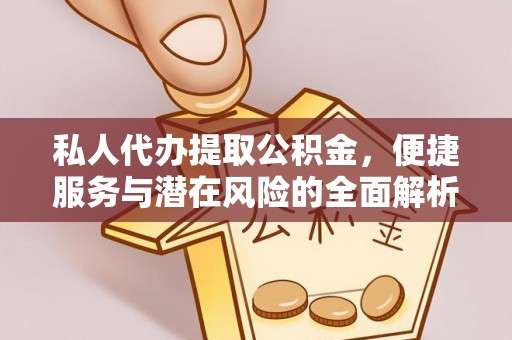 府谷私人代办提取公积金，便捷服务与潜在风险的全面解析