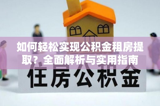 府谷如何轻松实现公积金租房提取？全面解析与实用指南