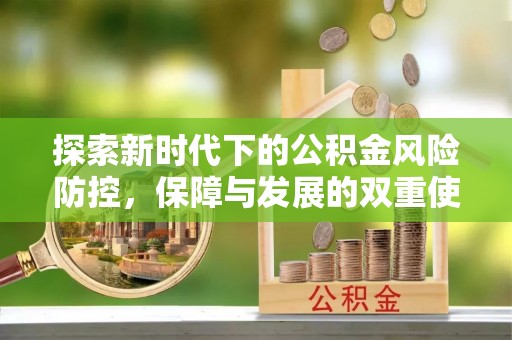 府谷探索新时代下的公积金风险防控，保障与发展的双重使命