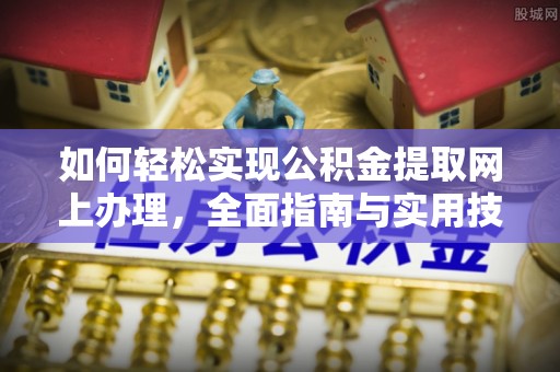 府谷如何轻松实现公积金提取网上办理，全面指南与实用技巧
