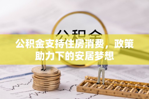 府谷公积金支持住房消费，政策助力下的安居梦想