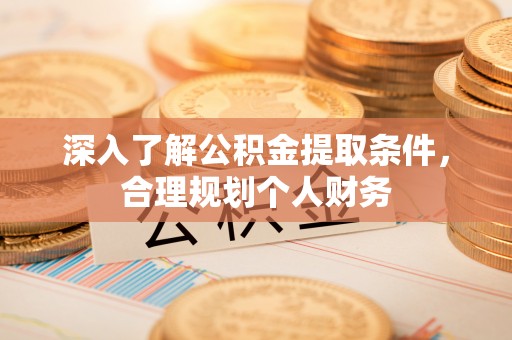 府谷深入了解公积金提取条件，合理规划个人财务