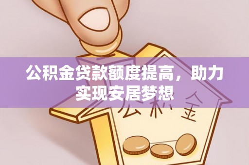 府谷公积金贷款额度提高，助力实现安居梦想