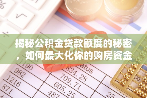 府谷揭秘公积金贷款额度的秘密，如何最大化你的购房资金