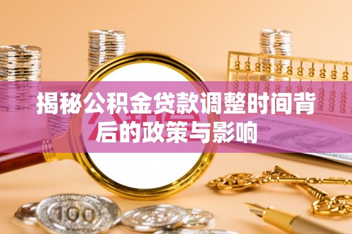 府谷揭秘公积金贷款调整时间背后的政策与影响
