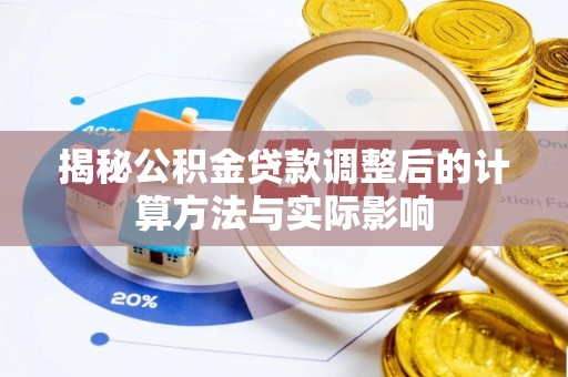 府谷揭秘公积金贷款调整后的计算方法与实际影响