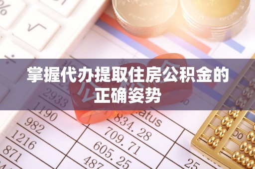 府谷掌握代办提取住房公积金的正确姿势