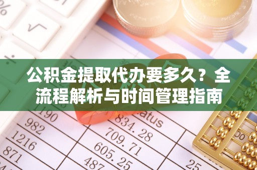 府谷公积金提取代办要多久？全流程解析与时间管理指南