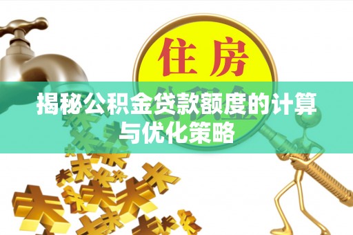 府谷揭秘公积金贷款额度的计算与优化策略