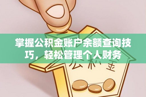 府谷掌握公积金账户余额查询技巧，轻松管理个人财务