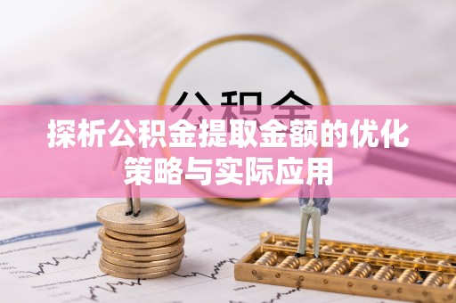 府谷探析公积金提取金额的优化策略与实际应用