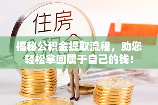 府谷揭秘公积金提取流程，助您轻松拿回属于自己的钱！