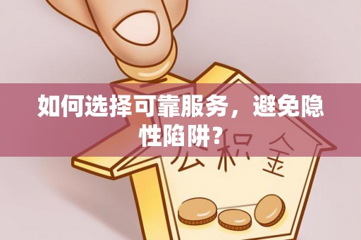 府谷如何选择可靠服务，避免隐性陷阱？