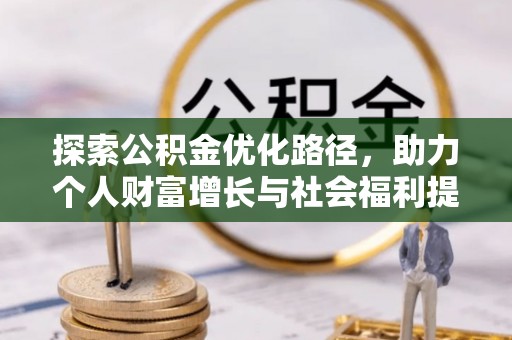 府谷探索公积金优化路径，助力个人财富增长与社会福利提升