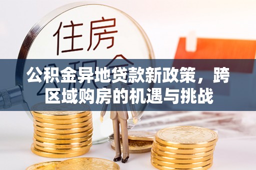 府谷公积金异地贷款新政策，跨区域购房的机遇与挑战