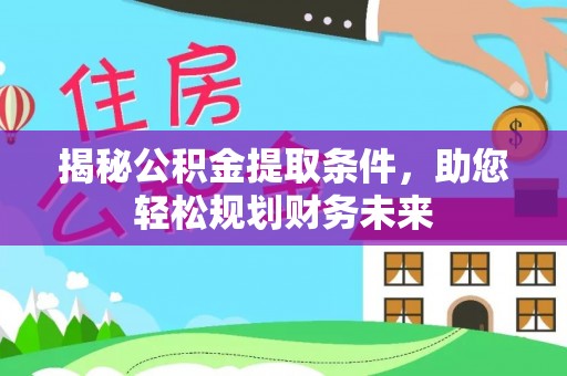 府谷揭秘公积金提取条件，助您轻松规划财务未来
