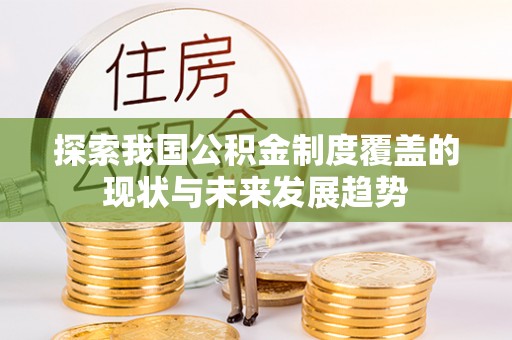 府谷探索我国公积金制度覆盖的现状与未来发展趋势
