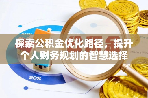 府谷探索公积金优化路径，提升个人财务规划的智慧选择