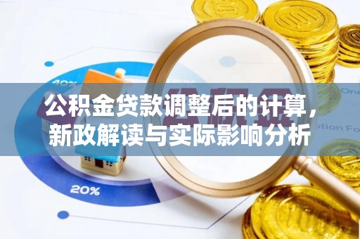 府谷公积金贷款调整后的计算，新政解读与实际影响分析