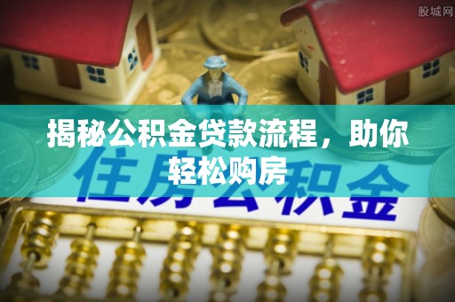 府谷揭秘公积金贷款流程，助你轻松购房