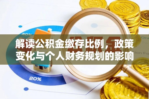 府谷解读公积金缴存比例，政策变化与个人财务规划的影响