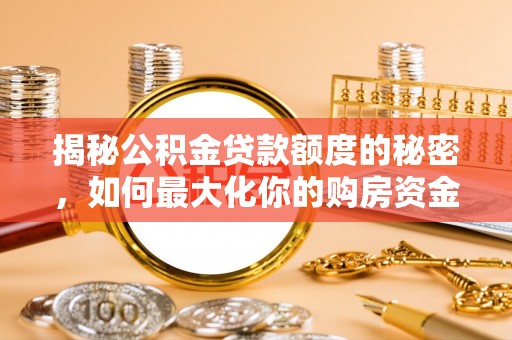 府谷揭秘公积金贷款额度的秘密，如何最大化你的购房资金