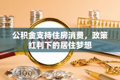 府谷公积金支持住房消费，政策红利下的居住梦想