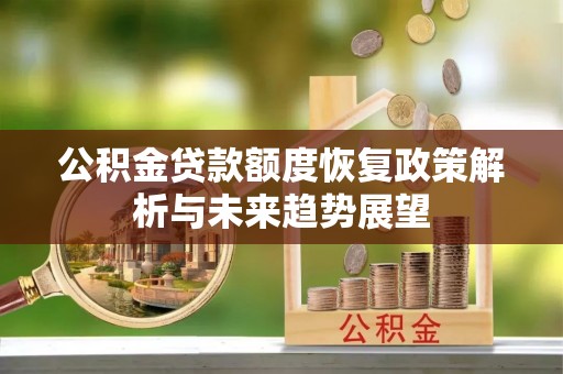 府谷公积金贷款额度恢复政策解析与未来趋势展望