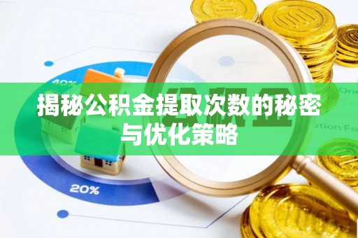 府谷揭秘公积金提取次数的秘密与优化策略