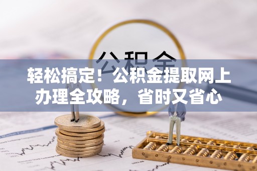 府谷轻松搞定！公积金提取网上办理全攻略，省时又省心