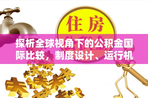 府谷探析全球视角下的公积金国际比较，制度设计、运行机制与未来趋势