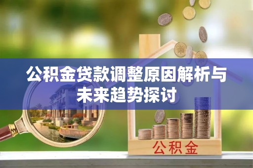 府谷公积金贷款调整原因解析与未来趋势探讨